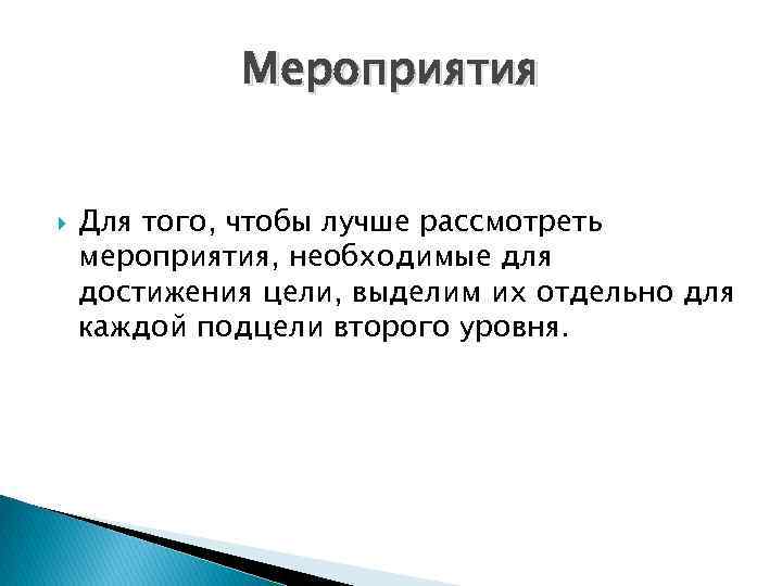 Мероприятия Для того, чтобы лучше рассмотреть мероприятия, необходимые для достижения цели, выделим их отдельно