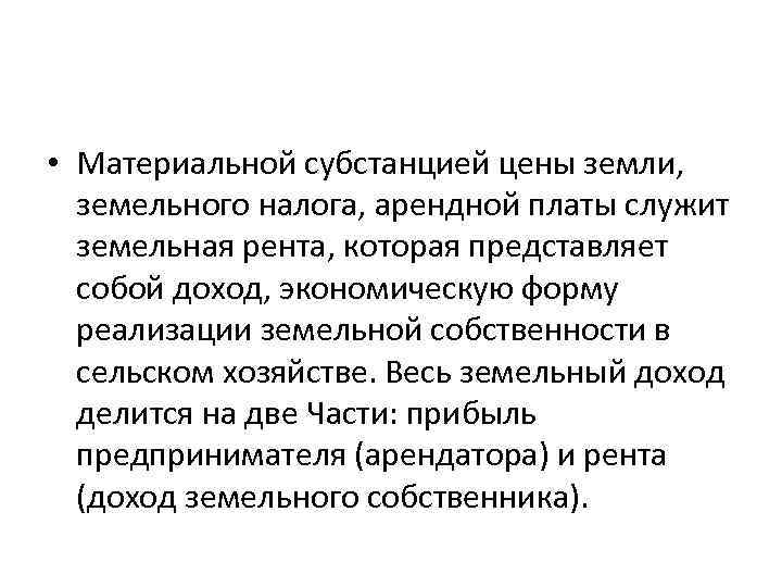  • Материальной субстанцией цены земли, земельного налога, арендной платы служит земельная рента, которая