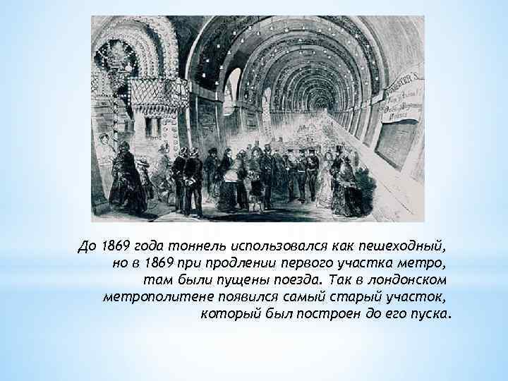 До 1869 года тоннель использовался как пешеходный, но в 1869 при продлении первого участка