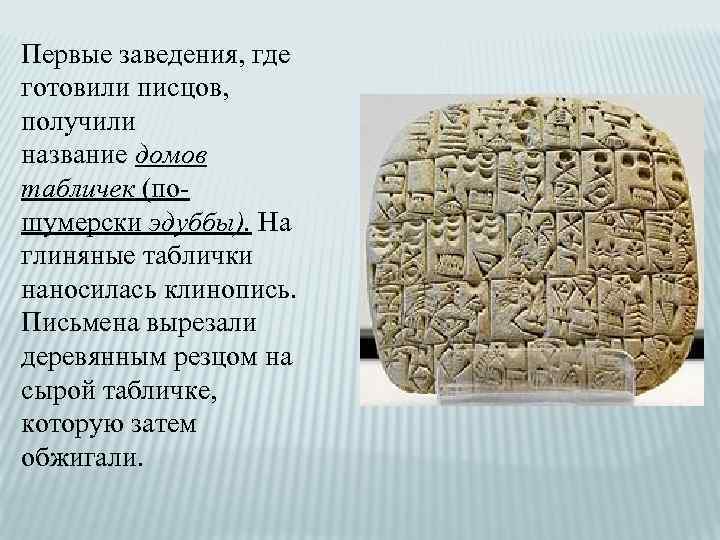 Первые заведения, где готовили писцов, получили название домов табличек (пошумерски эдуббы). На глиняные таблички