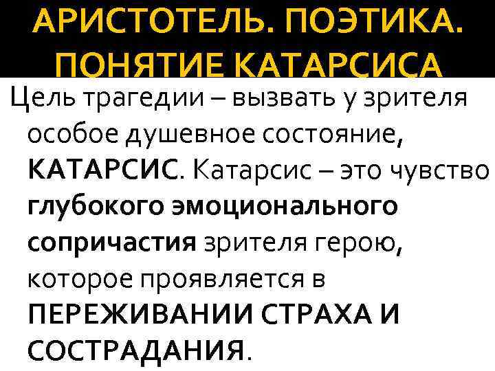 АРИСТОТЕЛЬ. ПОЭТИКА. ПОНЯТИЕ КАТАРСИСА Цель трагедии – вызвать у зрителя особое душевное состояние, КАТАРСИС.