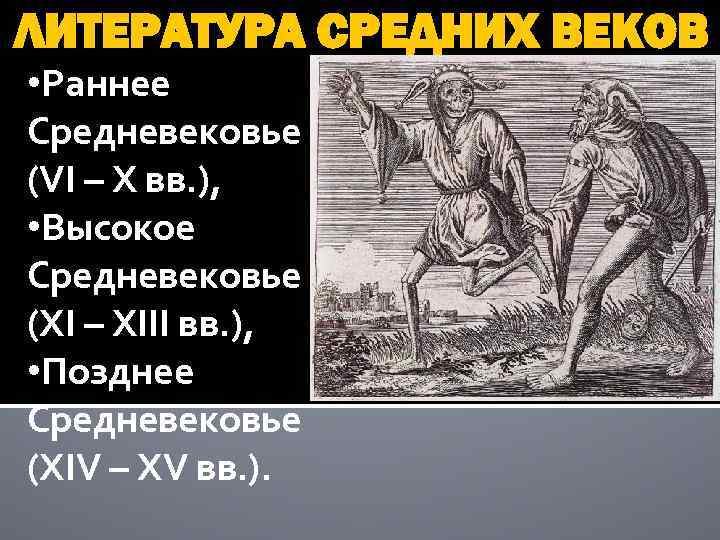 ЛИТЕРАТУРА СРЕДНИХ ВЕКОВ • Раннее Средневековье (VI – X вв. ), • Высокое Средневековье