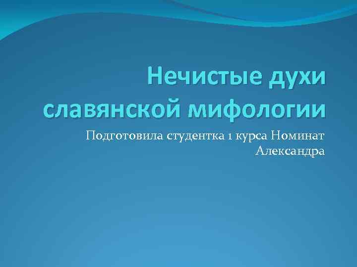 Нечистые духи славянской мифологии Подготовила студентка 1 курса Номинат Александра 