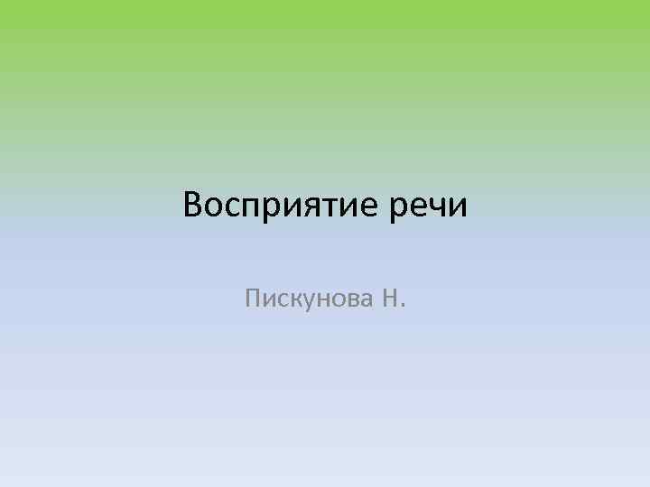 Восприятие речи Пискунова Н. 