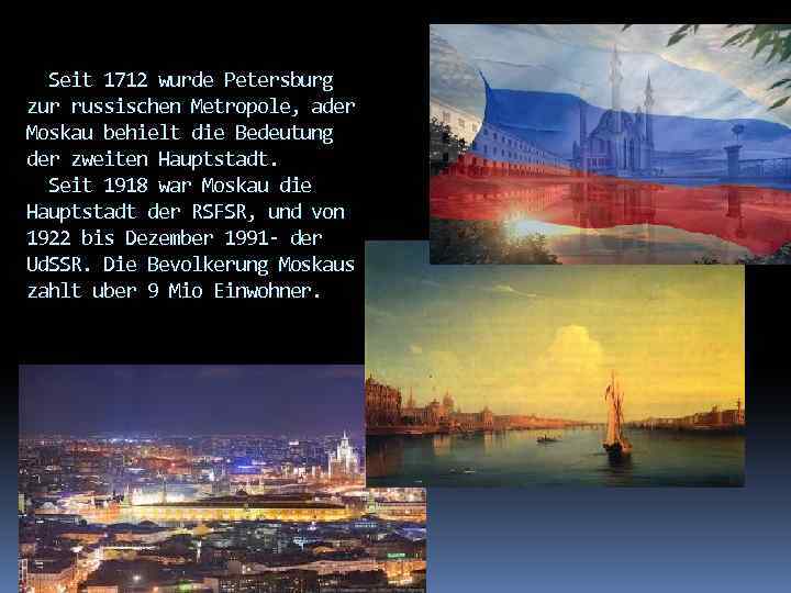 Seit 1712 wurde Petersburg zur russischen Metropole, ader Moskau behielt die Bedeutung der zweiten