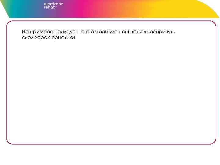 На примере приведенного алгоритма попытаться воспринять свои характеристики 