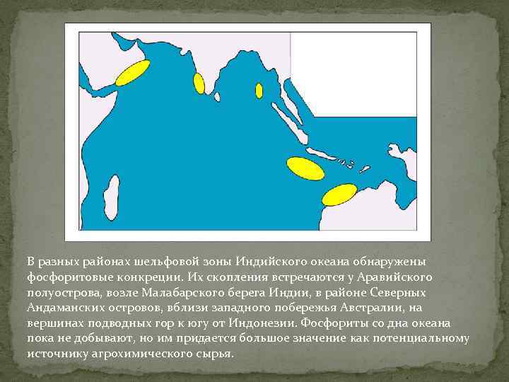 В разных районах шельфовой зоны Индийского океана обнаружены фосфоритовые конкреции. Их скопления встречаются у