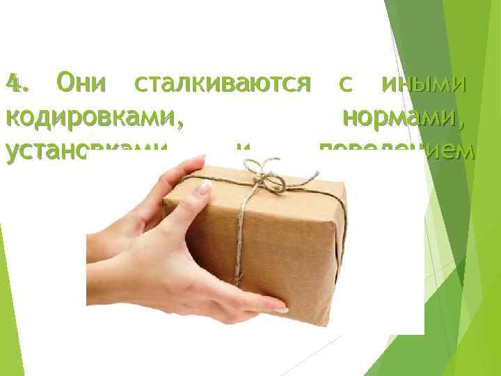 4. Они сталкиваются с иными кодировками, нормами, установками и поведением 