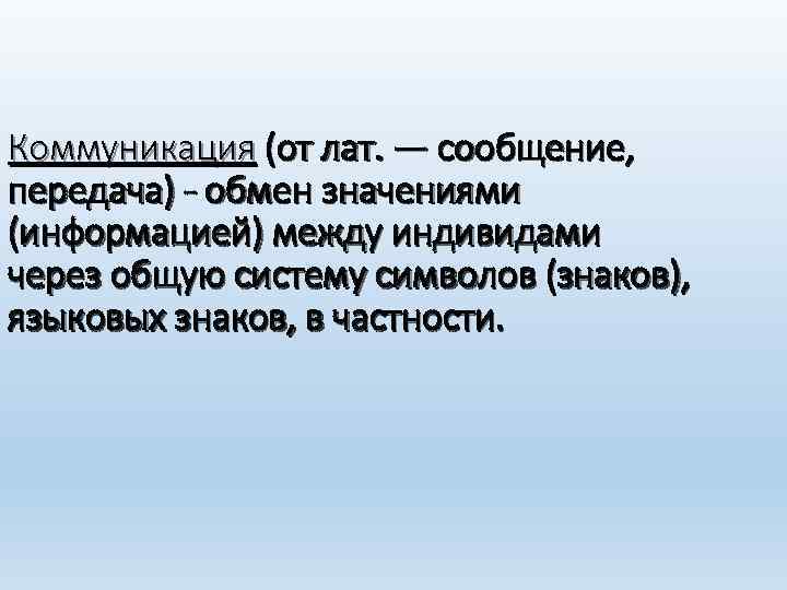 Коммуникация (от лат. — сообщение, передача) - обмен значениями (информацией) между индивидами через общую