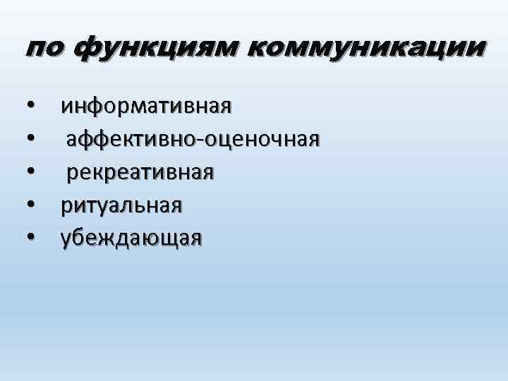 по функциям коммуникации • • • информативная аффективно-оценочная рекреативная ритуальная убеждающая 