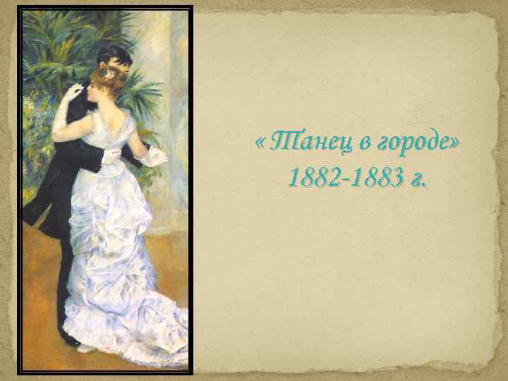  « Танец в городе» 1882 -1883 г. 