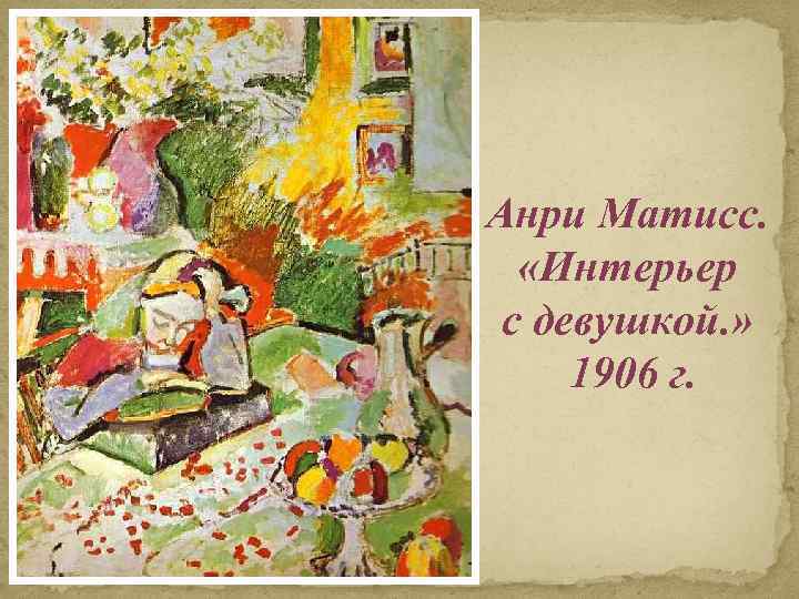Анри Матисс. «Интерьер с девушкой. » 1906 г. 