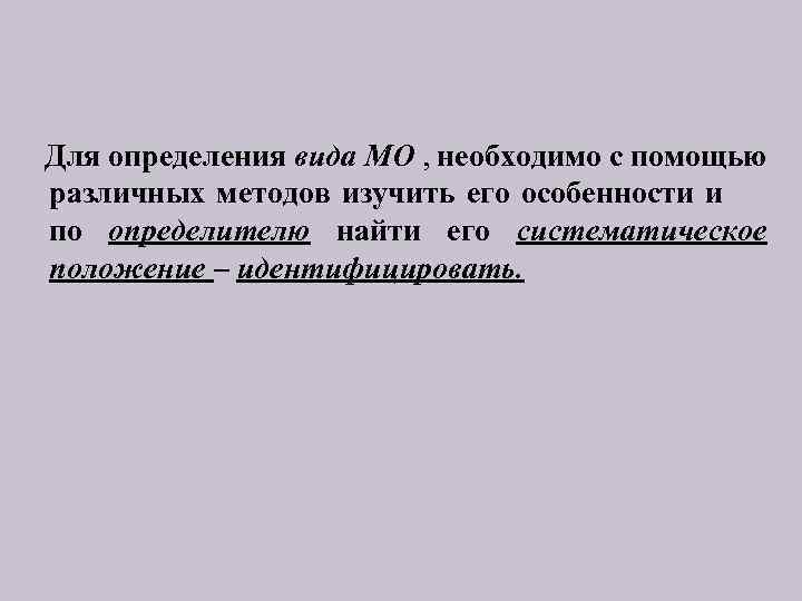 Для определения вида МО , необходимо с помощью различных методов изучить его особенности и