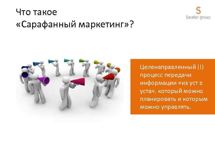Что такое «Сарафанный маркетинг» ? Целенаправленный (!) процесс передачи информации «из уст в уста»