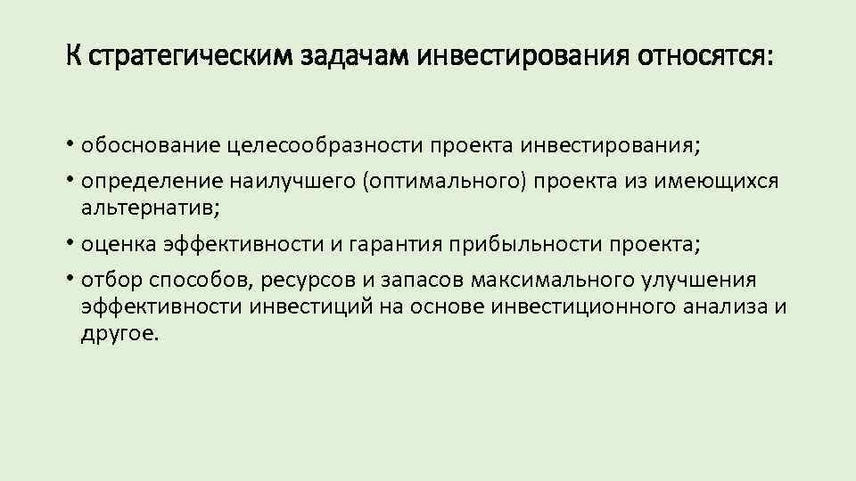 К стратегическим задачам инвестирования относятся: • обоснование целесообразности проекта инвестирования; • определение наилучшего (оптимального)