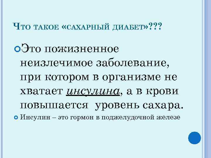 ЧТО ТАКОЕ «САХАРНЫЙ ДИАБЕТ» ? ? ? Это пожизненное неизлечимое заболевание, при котором в
