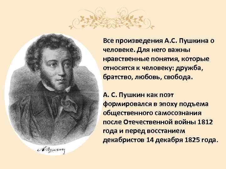 Все произведения А. С. Пушкина о человеке. Для него важны нравственные понятия, которые относятся