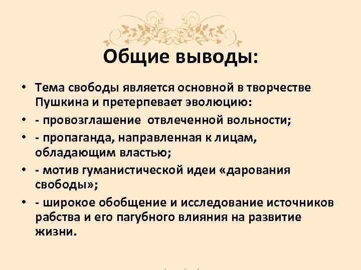 Общие выводы: • Тема свободы является основной в творчестве Пушкина и претерпевает эволюцию: •
