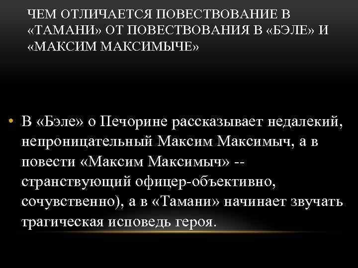 ЧЕМ ОТЛИЧАЕТСЯ ПОВЕСТВОВАНИЕ В «ТАМАНИ» ОТ ПОВЕСТВОВАНИЯ В «БЭЛЕ» И «МАКСИМЫЧЕ» • В «Бэле»