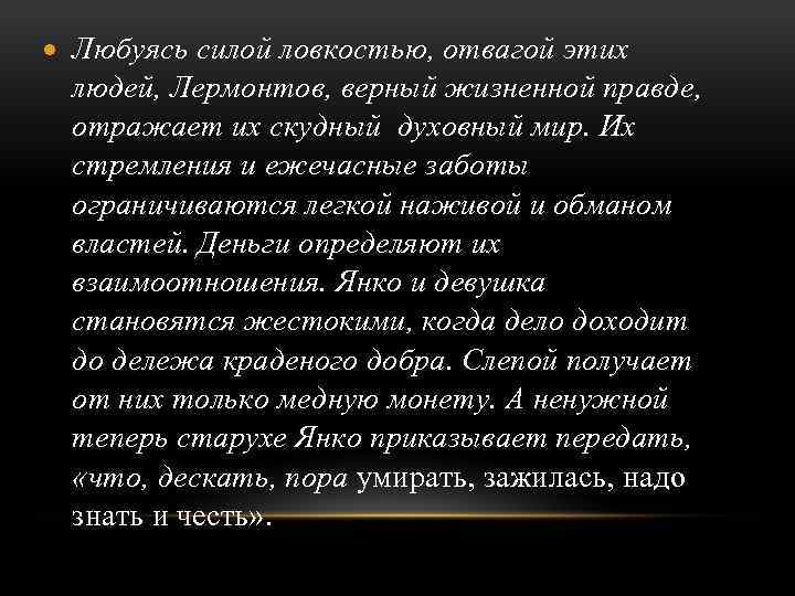  Любуясь силой ловкостью, отвагой этих людей, Лермонтов, верный жизненной правде, отражает их скудный