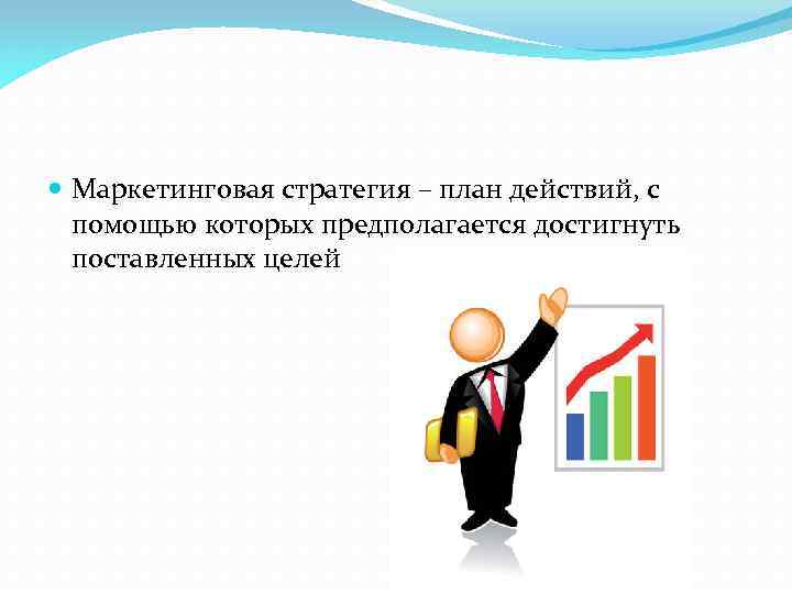 Маркетинговая стратегия – план действий, с помощью которых предполагается достигнуть поставленных целей 