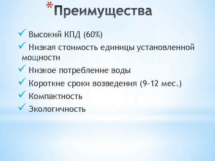 * ü Высокий КПД (60%) ü Низкая стоимость единицы установленной мощности ü Низкое потребление