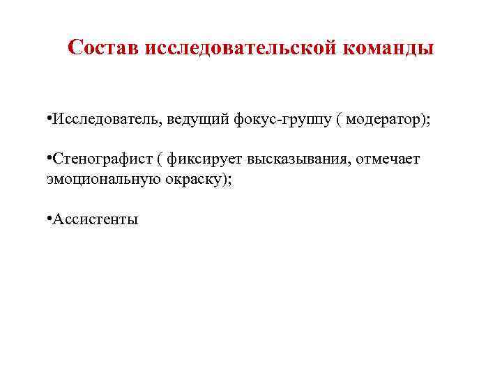 Состав исследовательской команды • Исследователь, ведущий фокус группу ( модератор); • Стенографист ( фиксирует