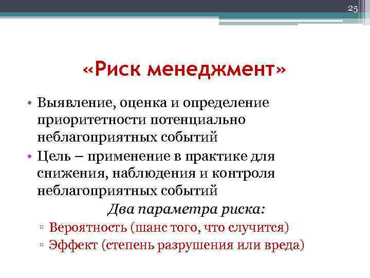 25 «Риск менеджмент» • Выявление, оценка и определение приоритетности потенциально неблагоприятных событий • Цель