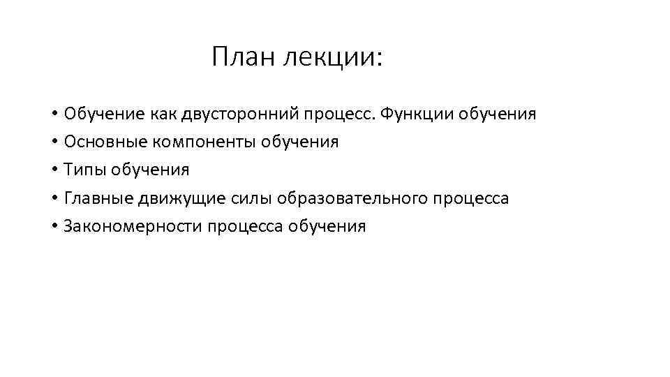 План лекции: • Обучение как двусторонний процесс. Функции обучения • Основные компоненты обучения •