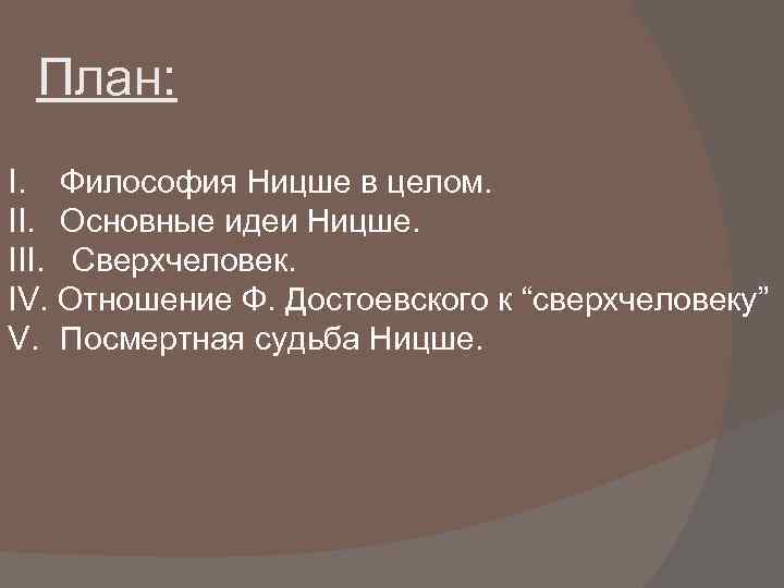 План: I. Философия Ницше в целом. II. Основные идеи Ницше. III. Сверхчеловек. IV. Отношение