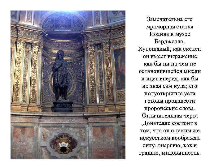 Замечательна его мраморная статуя Иоанна в музее Барджелло. Худощавый, как скелет, он имеет выражение