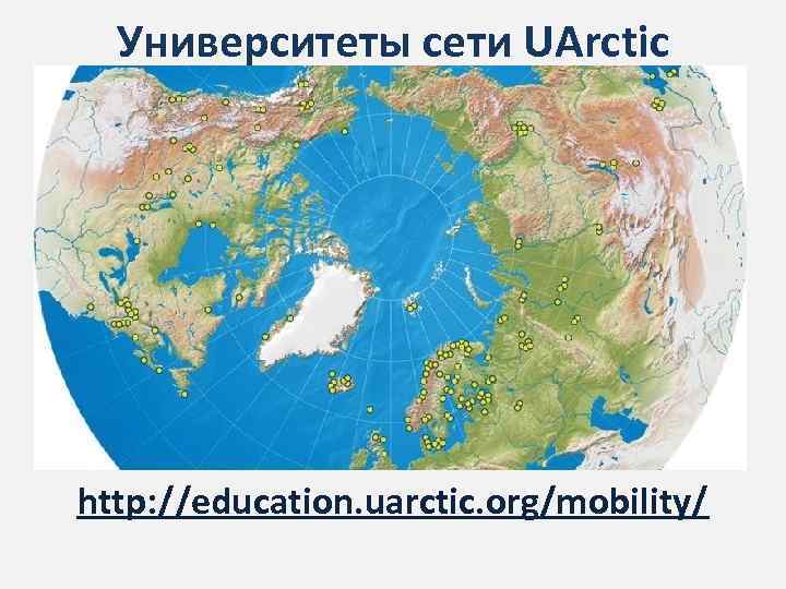 Университеты сети UArctic http: //education. uarctic. org/mobility/ 
