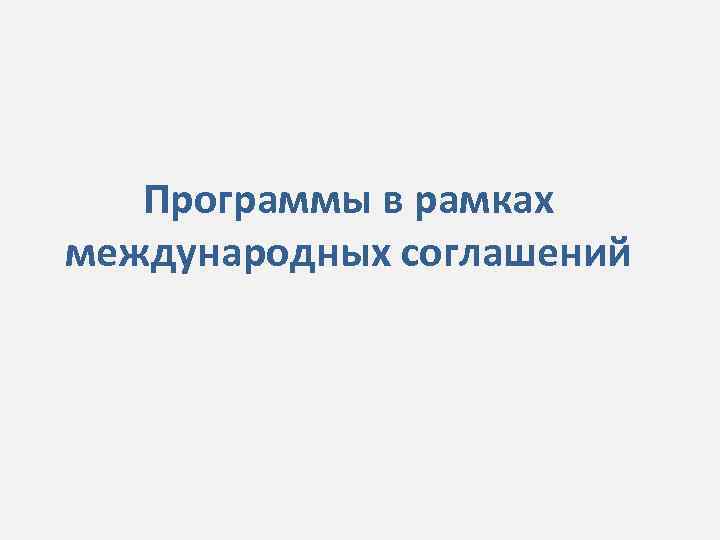 Программы в рамках международных соглашений 