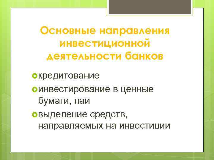 Основные направления инвестиционной деятельности банков кредитование инвестирование в ценные бумаги, паи выделение средств, направляемых