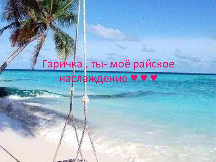 Гаричка , ты- моё райское наслаждение ♥ ♥ ♥ 