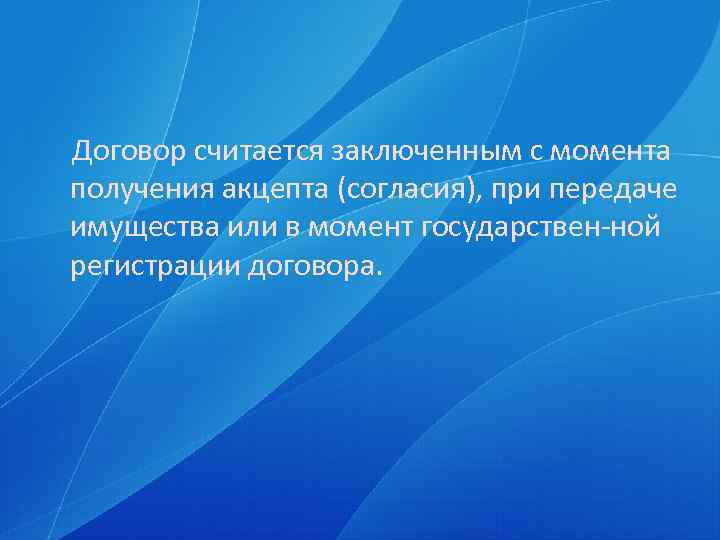 Договор считается заключенным с момента получения акцепта (согласия), при передаче имущества или в момент