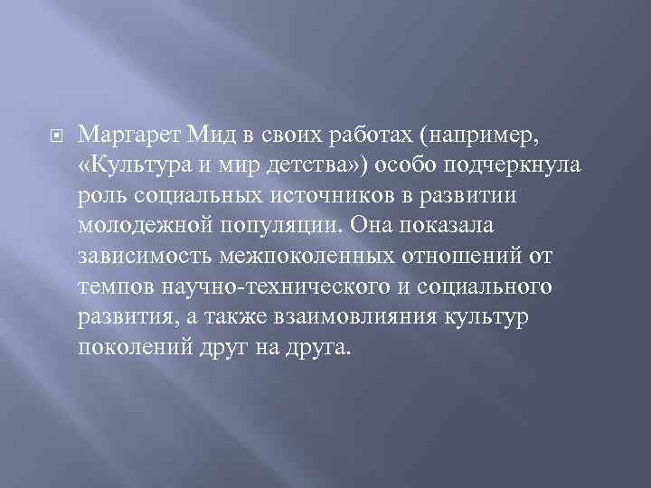  Маргарет Мид в своих работах (например, «Культура и мир детства» ) особо подчеркнула