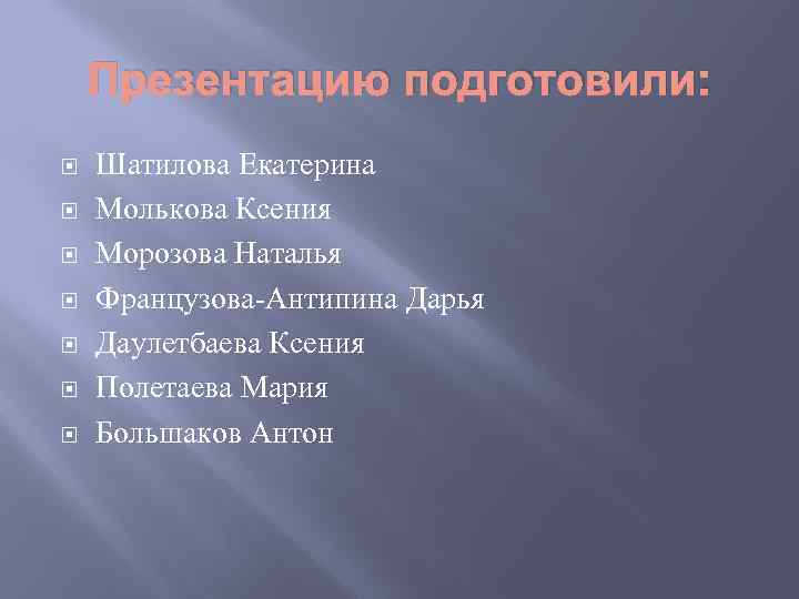 Презентацию подготовили: Шатилова Екатерина Молькова Ксения Морозова Наталья Французова-Антипина Дарья Даулетбаева Ксения Полетаева Мария