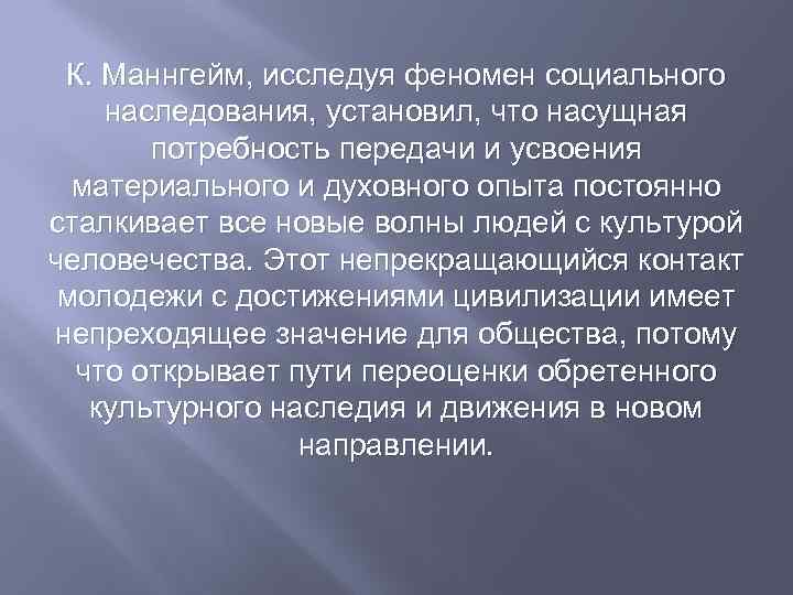 К. Маннгейм, исследуя феномен социального наследования, установил, что насущная потребность передачи и усвоения материального