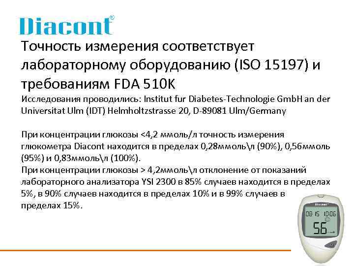 Точность измерения соответствует лабораторному оборудованию (ISO 15197) и требованиям FDA 510 K Исследования проводились: