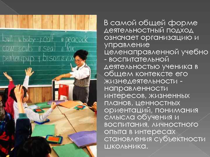 В самой общей форме деятельностный подход означает организацию и управление целенаправленной учебно воспитательной деятельностью
