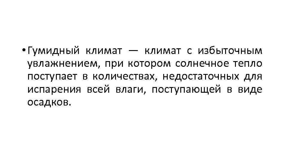  • Гумидный климат — климат с избыточным увлажнением, при котором солнечное тепло поступает