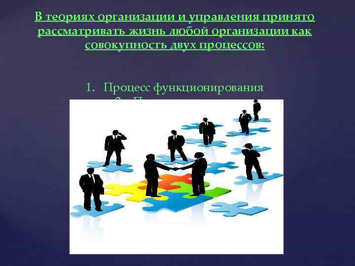 В теориях организации и управления принято рассматривать жизнь любой организации как совокупность двух процессов: