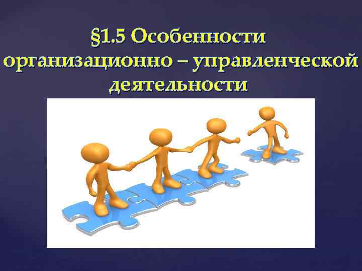 § 1. 5 Особенности организационно – управленческой деятельности 