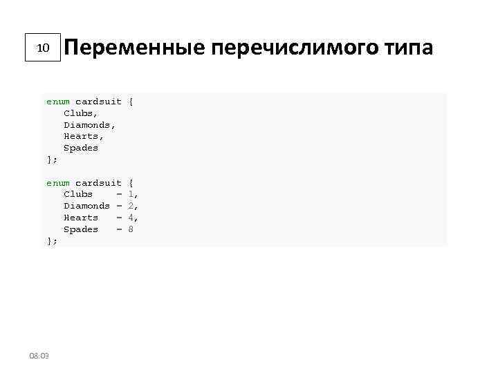 10 Переменные перечислимого типа enum cardsuit { Clubs, Diamonds, Hearts, Spades }; enum cardsuit