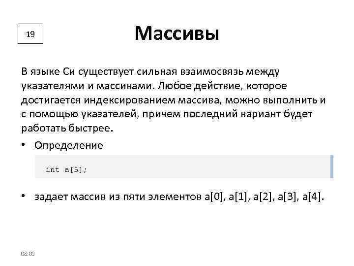 Массивы 19 В языке Си существует сильная взаимосвязь между указателями и массивами. Любое действие,