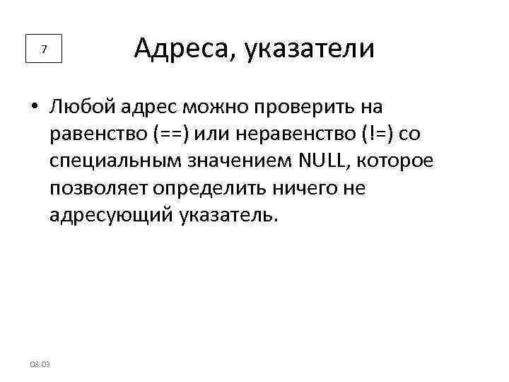 7 Адреса, указатели • Любой адрес можно проверить на равенство (==) или неравенство (!=)