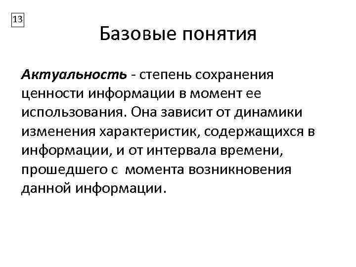 13 Базовые понятия Актуальность - степень сохранения ценности информации в момент ее использования. Она