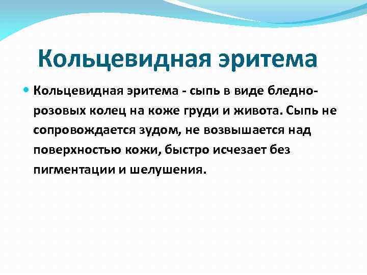  Кольцевидная эритема - сыпь в виде бледнорозовых колец на коже груди и живота.