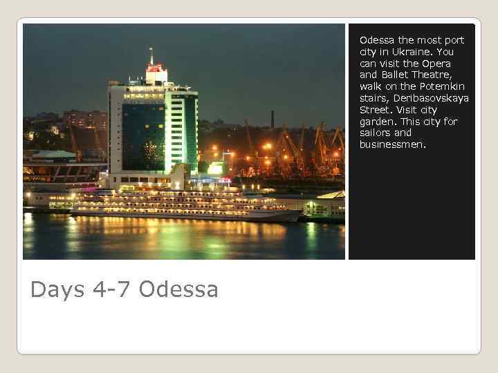 Odessa the most port city in Ukraine. You can visit the Opera and Ballet